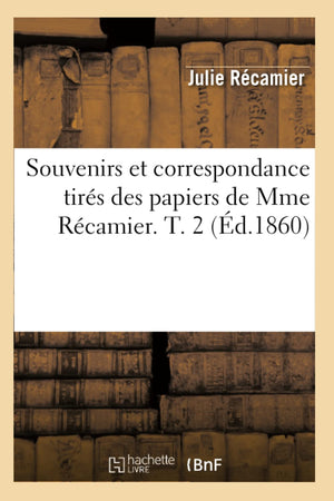 Souvenirs Et Correspondance Tirs Des Papiers De Mme Rcamier. T. 2 (D.1860) (Litterature) (French Edition),New