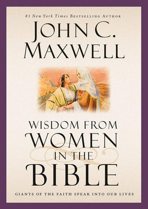 Wisdom From Women In The Bible: Giants Of The Faith Speak Into Our Lives (Giants Of The Bible)
