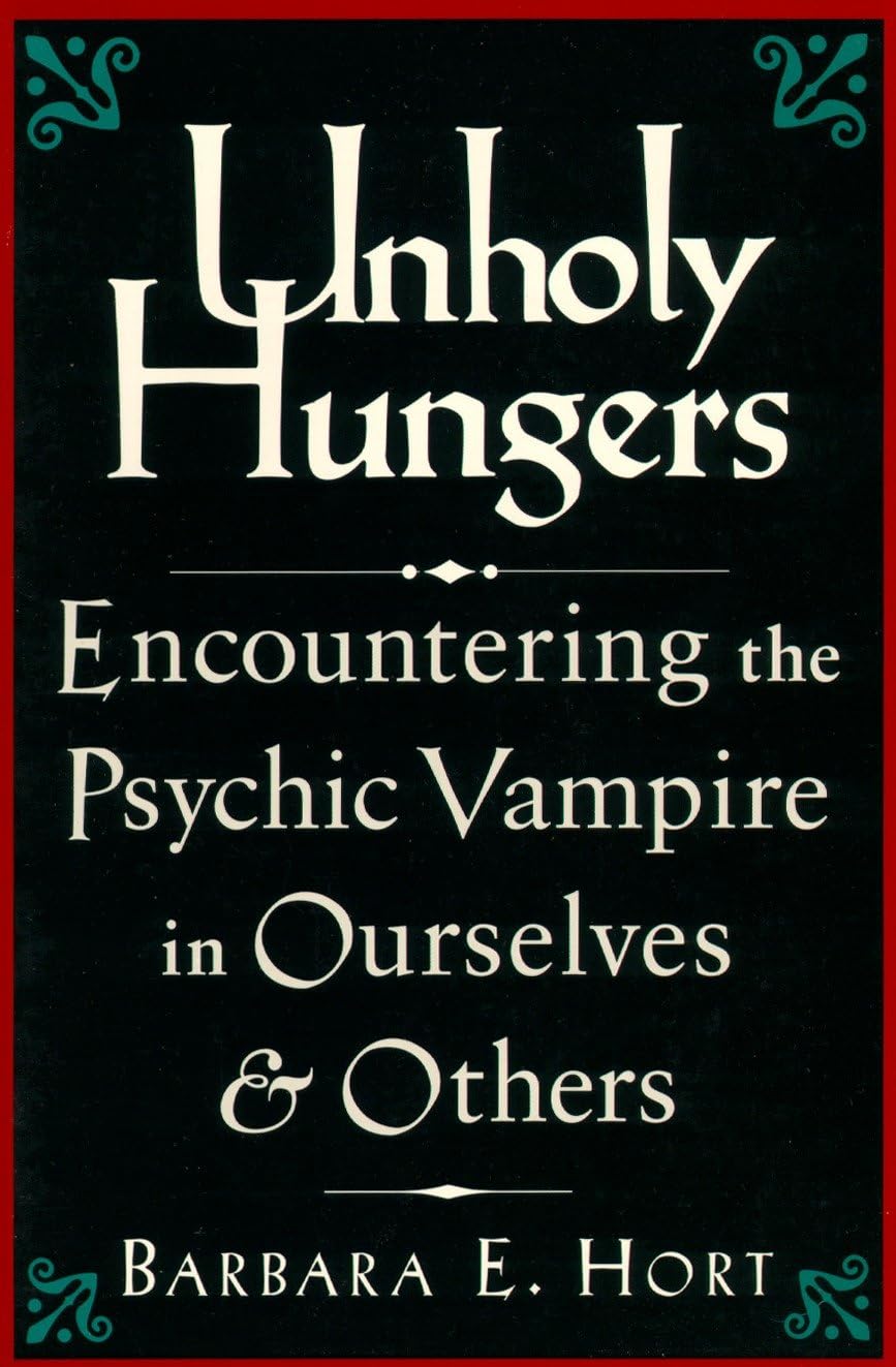 Unholy Hungers: Encountering The Psychic Vampire In Ourselves And Others