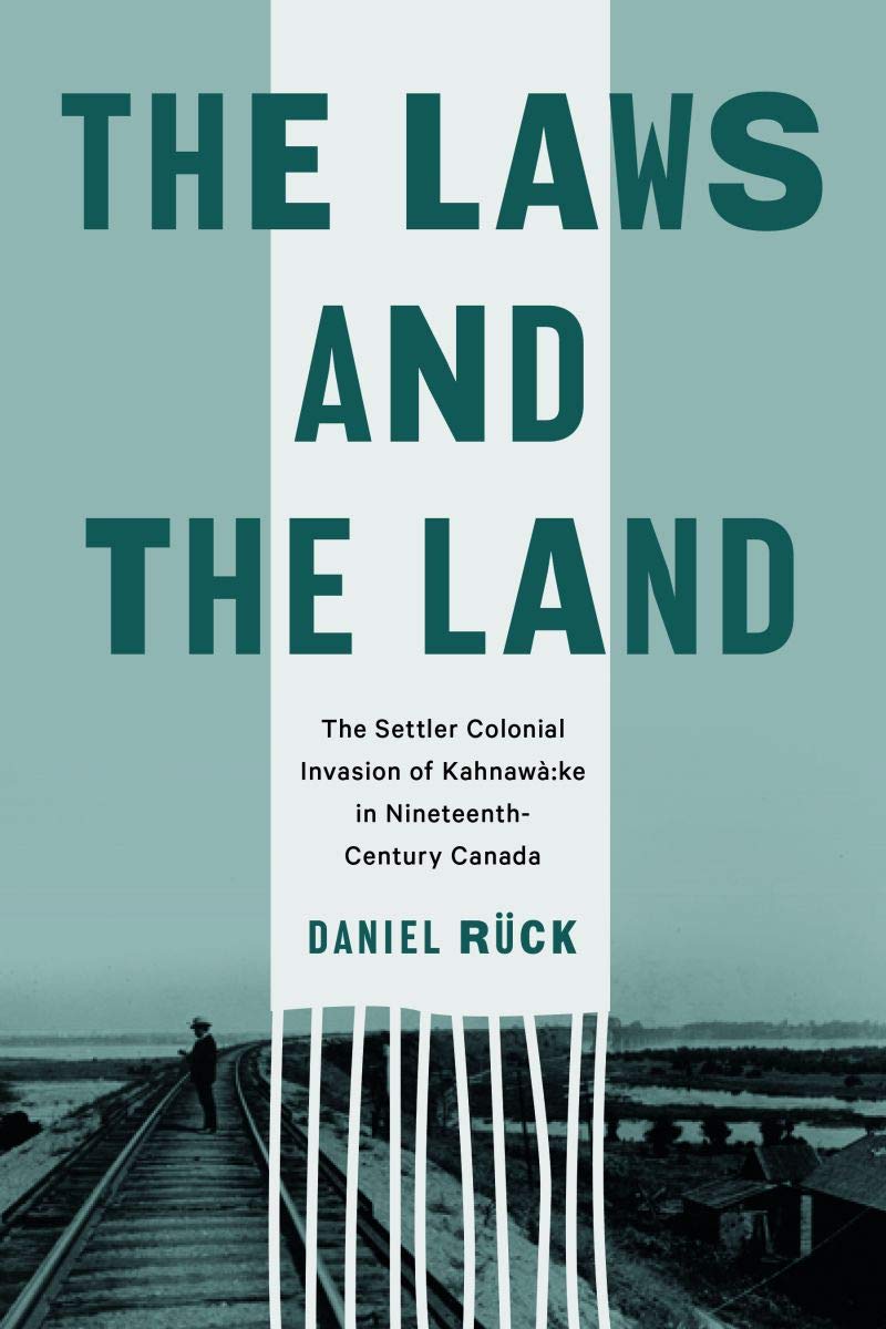 The Laws and the Land: The Settler Colonial Invasion of Kahnaw:ke in NineteenthCentury Canada (Law and Society),Used
