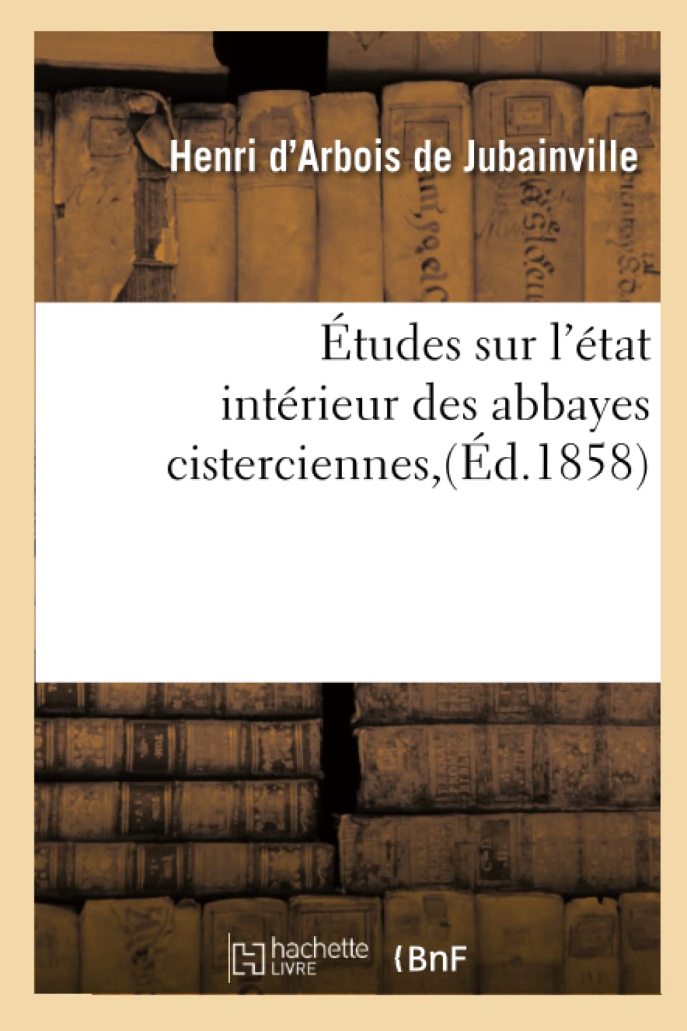 Tudes Sur L'Tat Intrieur Des Abbayes Cisterciennes, (D.1858) (Religion) (French Edition),New