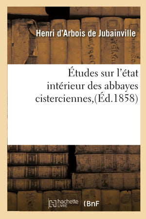 Tudes Sur L'Tat Intrieur Des Abbayes Cisterciennes, (D.1858) (Religion) (French Edition),New