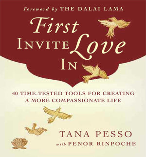 First Invite Love In: 40 Timetested Tools For Creating A More Compassionate Life,New