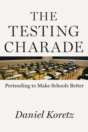 The Testing Charade: Pretending to Make Schools Better,New