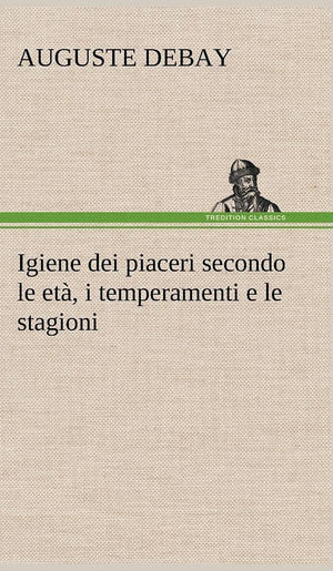 Igiene dei piaceri secondo le et, i temperamenti e le stagioni (German Edition),Used