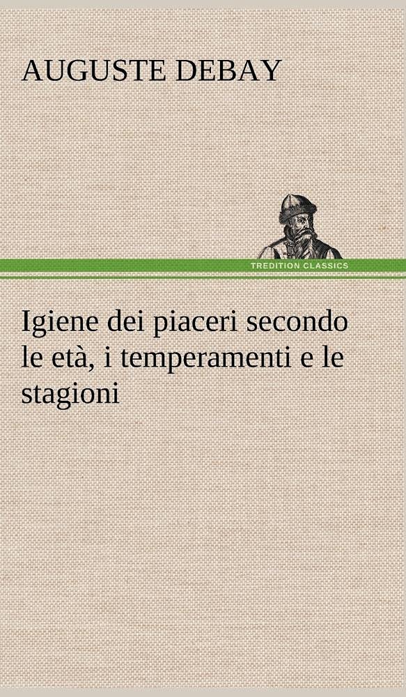 Igiene dei piaceri secondo le et, i temperamenti e le stagioni (German Edition),Used