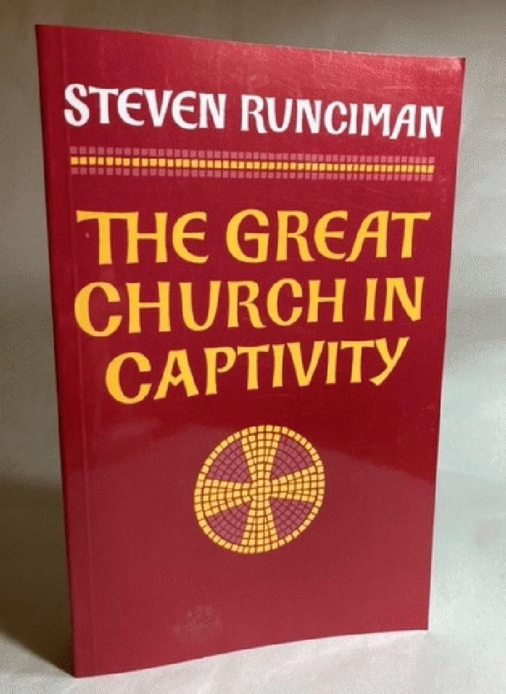 The Great Church In Captivity: A Study Of The Patriarchate Of Constantinople From The Eve Of The Turkish Conquest To The Greek W