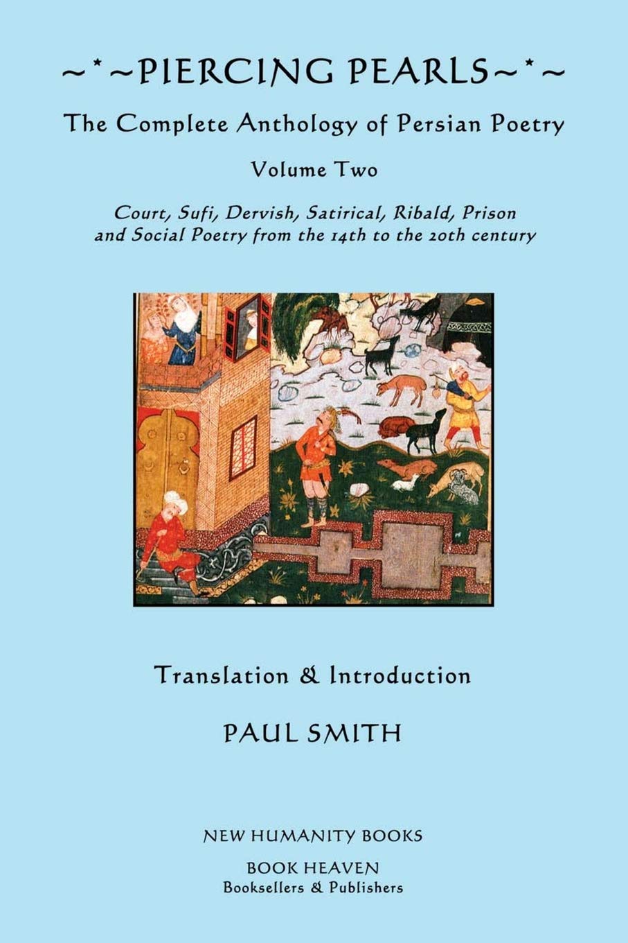 Piercing Pearls: The Complete Anthology Of Persian Poetry, Volume Two: Court, Sufi, Dervish, Satirical, Ribald, Prison And Socia,New