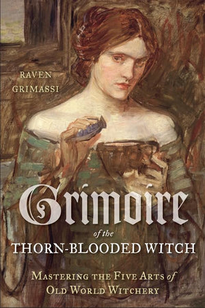 Grimoire of the ThornBlooded Witch: Mastering the Five Arts of Old World Witchery,Used