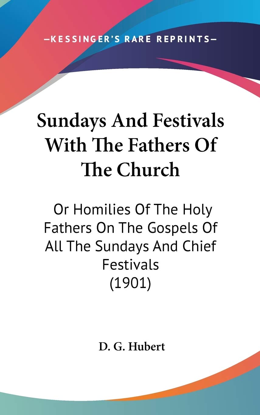 Sundays And Festivals With The Fathers Of The Church: Or Homilies Of The Holy Fathers On The Gospels Of All The Sundays And Chie,New