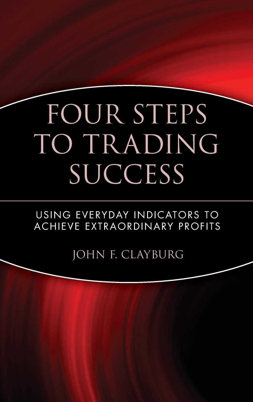 Four Steps To Trading Success: Using Everyday Indicators To Achieve Extraordinary Profits,New