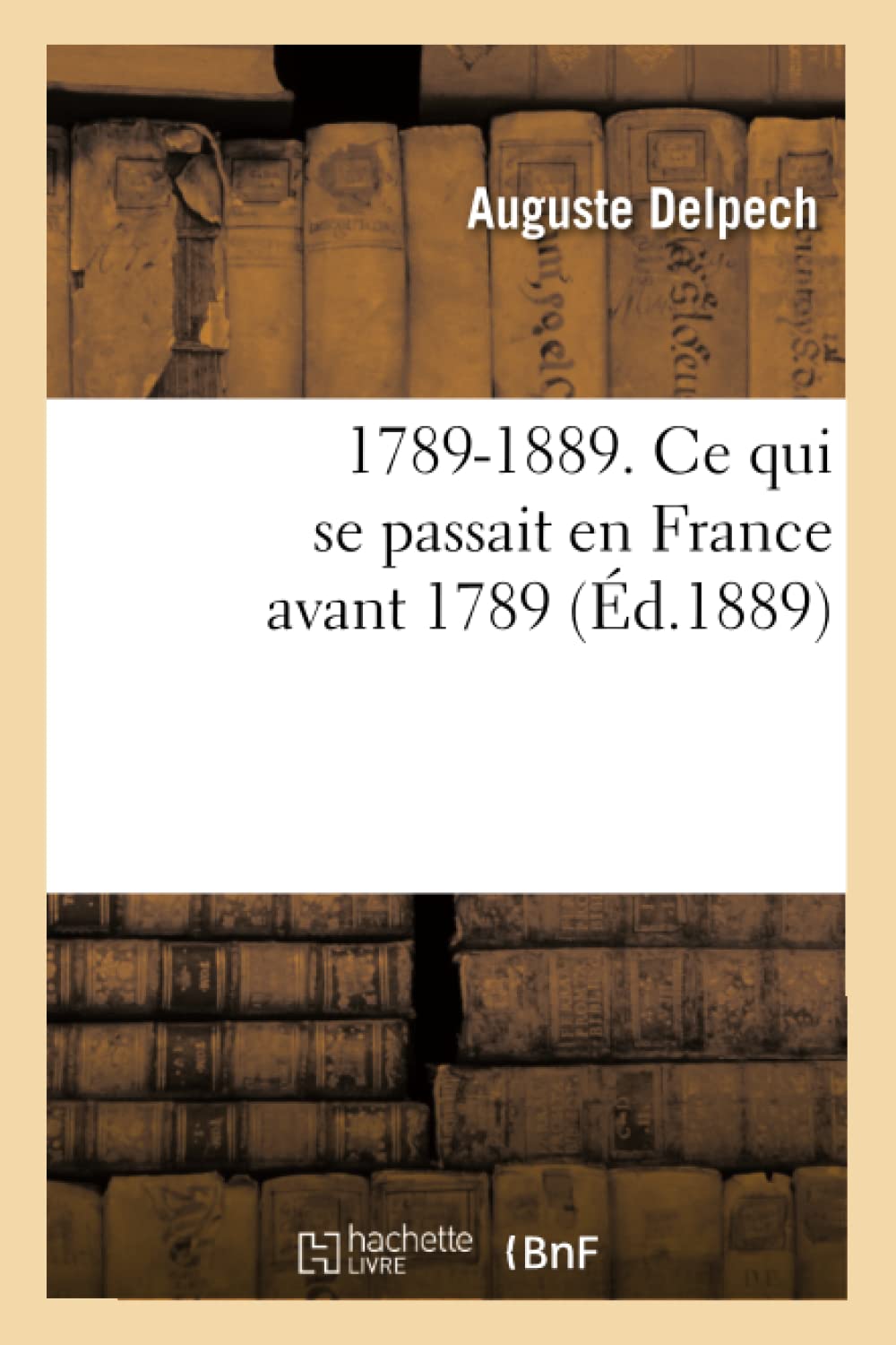 17891889. Ce Qui Se Passait En France Avant 1789 (D.1889) (Histoire) (French Edition),New