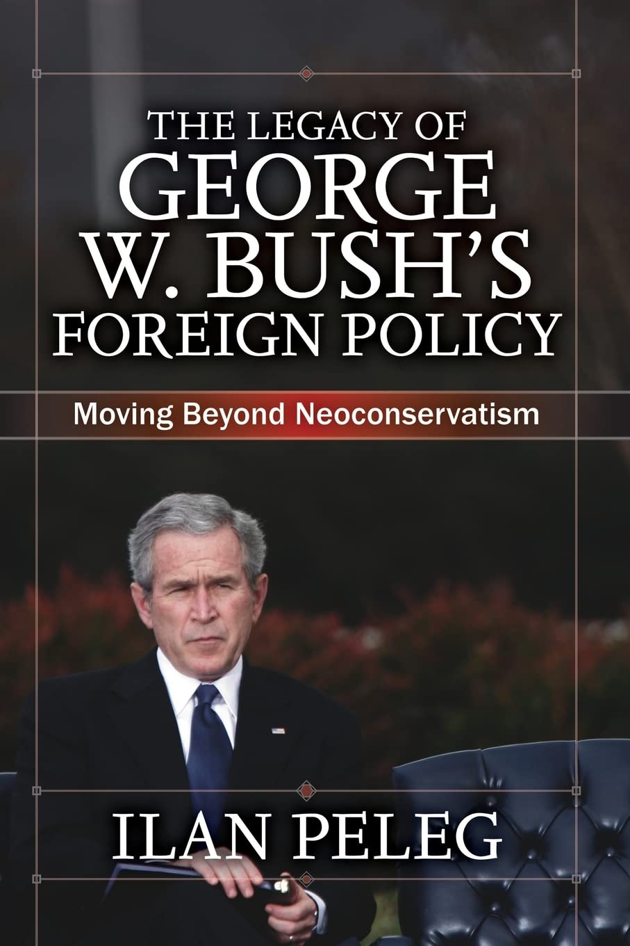 The Legacy of George W. Bush's Foreign Policy: Moving beyond Neoconservatism,Used