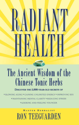 Radiant Health The Ancient Wisdom Of The Chinese Tonic Herbs,New