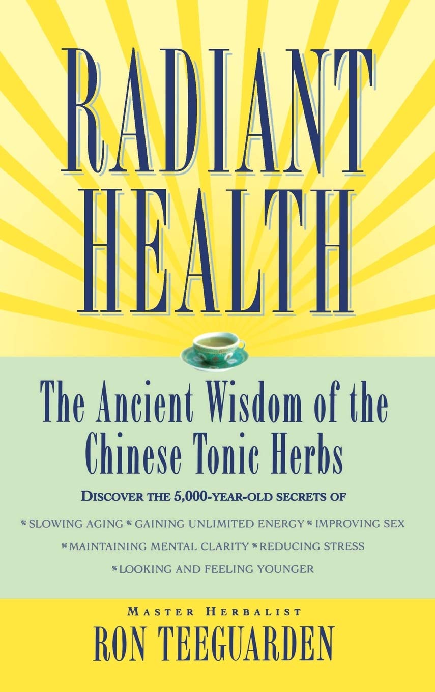 Radiant Health The Ancient Wisdom Of The Chinese Tonic Herbs,New
