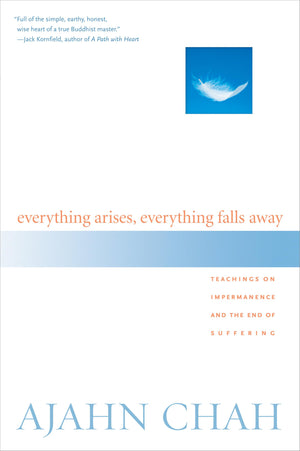 Everything Arises, Everything Falls Away: Teachings on Impermanence and the End of Suffering,New