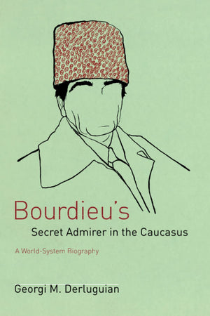 Bourdieu'S Secret Admirer In The Caucasus: A Worldsystem Biography,New