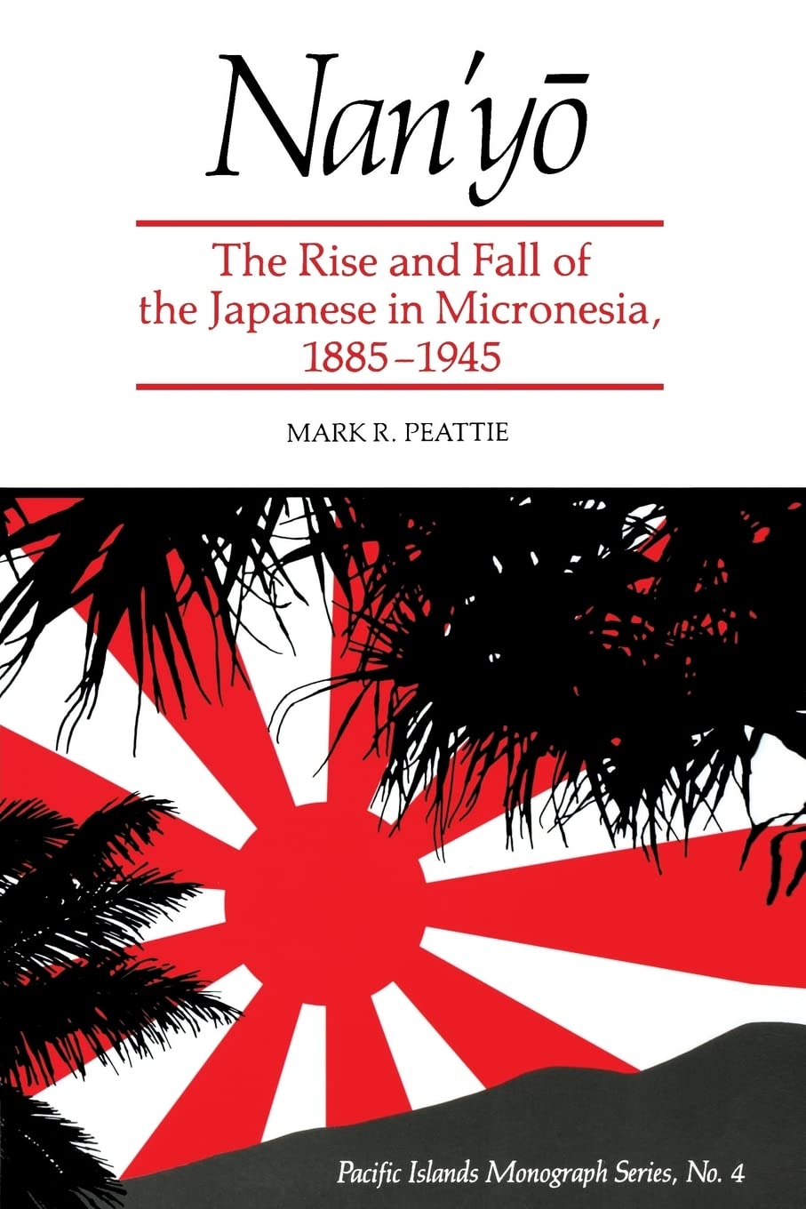 Nanyo: The Rise and Fall of the Japanese in Micronesia, 18851945 (Pacific Islands Monograph Series)