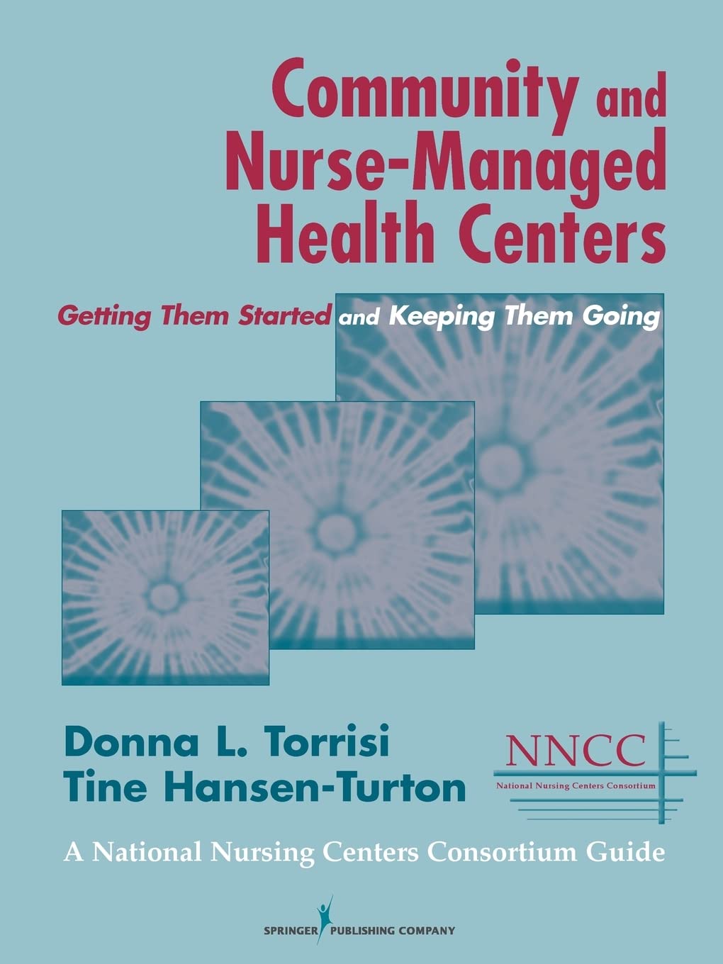 Community And Nursemanaged Health Centers: Getting Them Started And Keeping Them Going (A National Nursing Centers Consortium G,Used