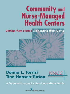 Community And Nursemanaged Health Centers: Getting Them Started And Keeping Them Going (A National Nursing Centers Consortium G,Used