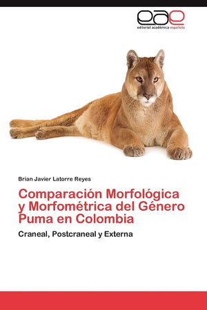 Comparacin Morfolgica y Morfomtrica del Gnero Puma en Colombia: Craneal, Postcraneal y Externa (Spanish Edition),Used
