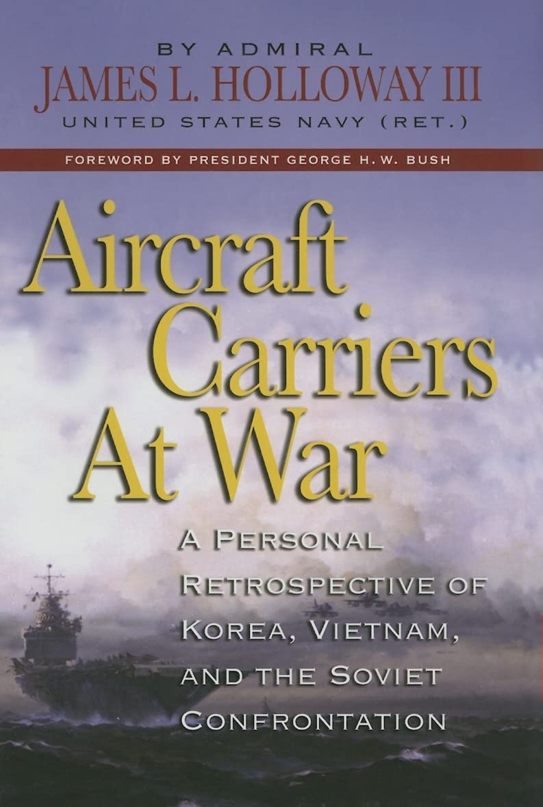 Aircraft Carriers At War: A Personal Retrospective Of Korea, Vietnam, And The Soviet Confrontation
