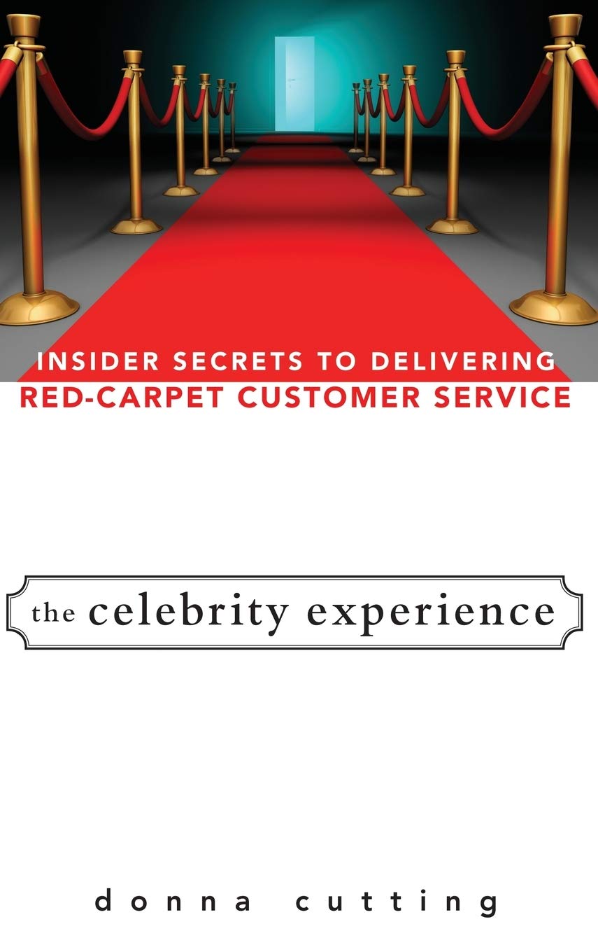 The Celebrity Experience: Insider Secrets to Delivering Red Carpet Customer Service,New