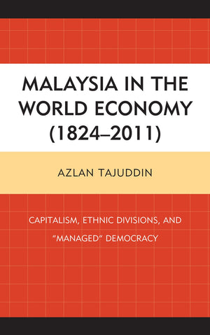 Malaysia in the World Economy (18242011): Capitalism, Ethnic Divisions, and 'Managed' Democracy,New