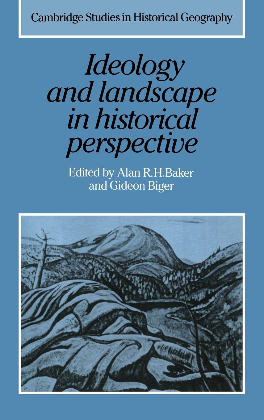 Ideology and Landscape in Historical Perspective: Essays on the Meanings of some Places in the Past (Cambridge Studies in Histor,Used
