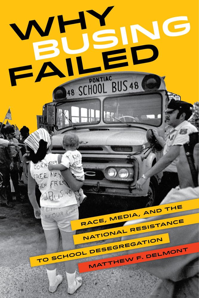 Why Busing Failed: Race, Media, and the National Resistance to School Desegregation (American Crossroads) (Volume 42),Used