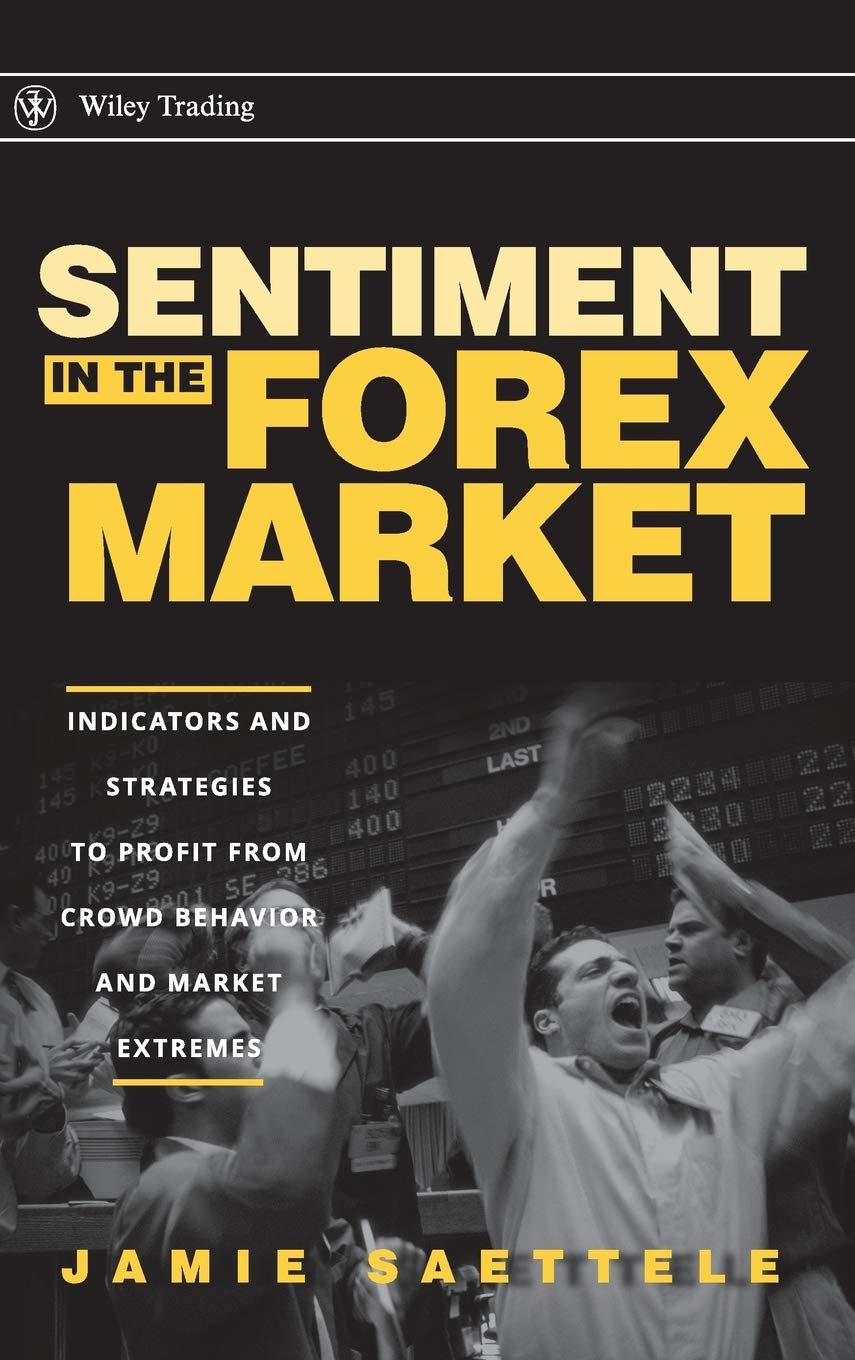Sentiment in the Forex Market: Indicators and Strategies To Profit from Crowd Behavior and Market Extremes,New