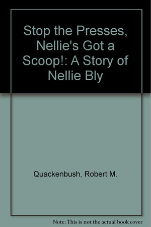 Stop the Presses, Nellie's Got a Scoop!: A Story of Nellie Bly,Used