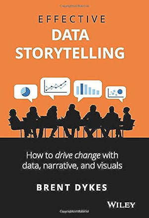 Effective Data Storytelling: How to Drive Change with Data, Narrative and Visuals,New