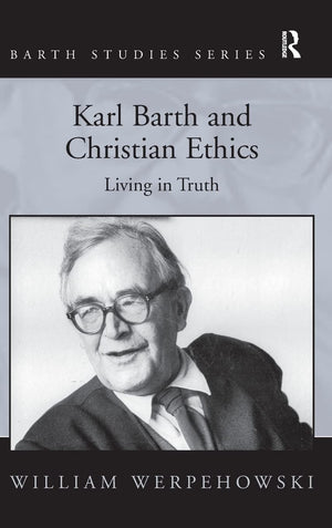 Karl Barth and Christian Ethics: Living in Truth (Barth Studies),Used