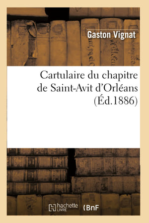 Cartulaire Du Chapitre De Saintavit D'Orlans (D.1886) (Religion) (French Edition),New
