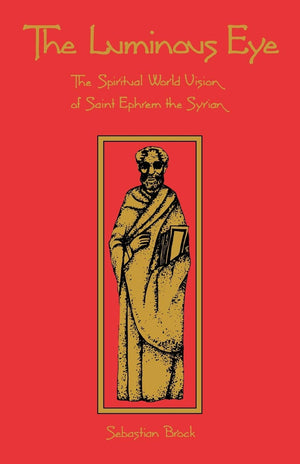 The Luminous Eye: The Spiritual World Vision Of Saint Ephrem The Syrian (Volume 124) (Cistercian Studies Series)