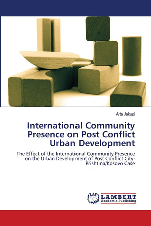 International Community Presence on Post Conflict Urban Development: The Effect of the International Community Presence on the U,Used