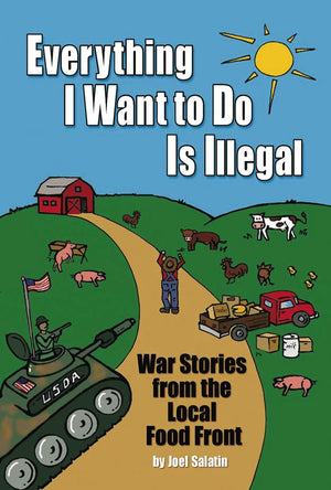 Everything I Want To Do Is Illegal: War Stories From The Local Food Front,Used