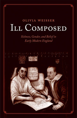 Ill Composed: Sickness, Gender, And Belief In Early Modern England