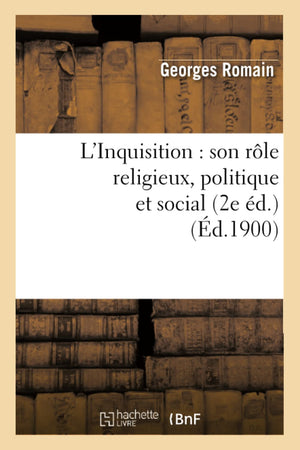 L'Inquisition: Son Rle Religieux, Politique Et Social (2E D.) (D.1900) (Religion) (French Edition),New