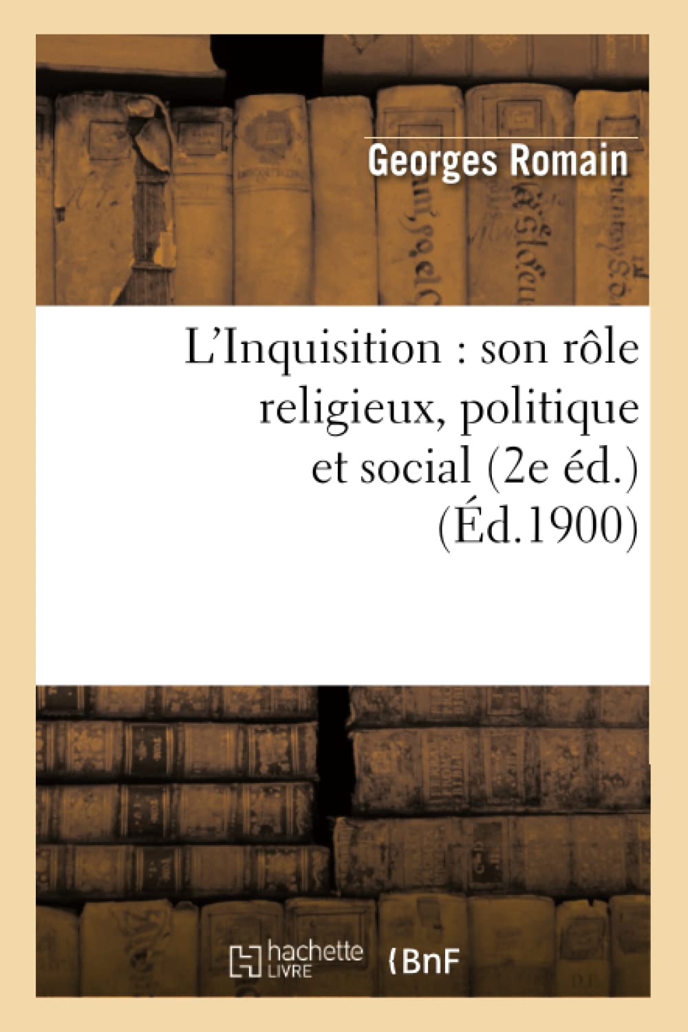 L'Inquisition: Son Rle Religieux, Politique Et Social (2E D.) (D.1900) (Religion) (French Edition),Used
