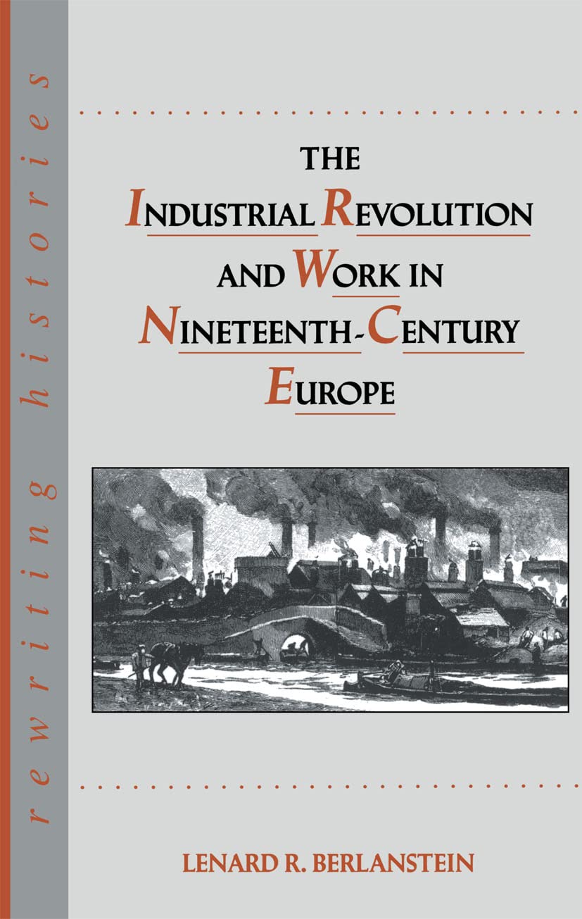 The Industrial Revolution And Work In Nineteenth Century Europe (Rewriting Histories)