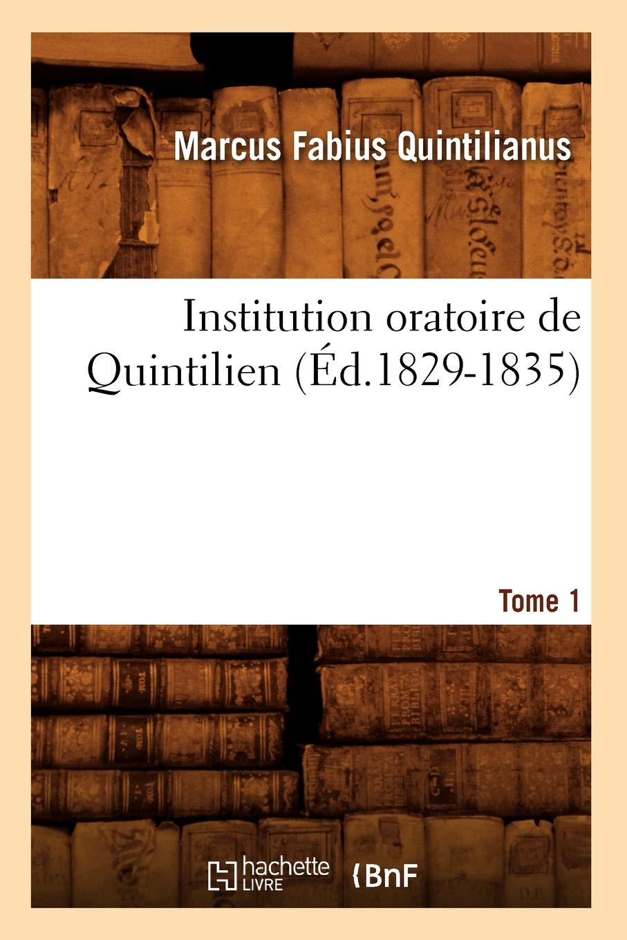 Institution Oratoire De Quintilien. Tome 1 (D.18291835) (Litterature) (French Edition),New
