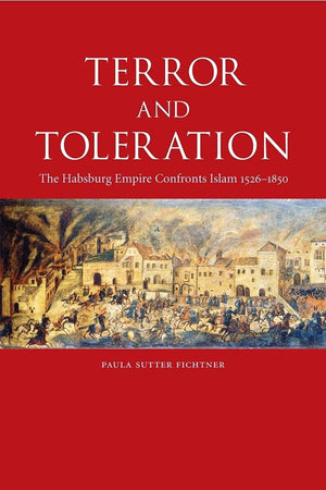 Terror And Toleration: The Habsburg Empire Confronts Islam, 15261850