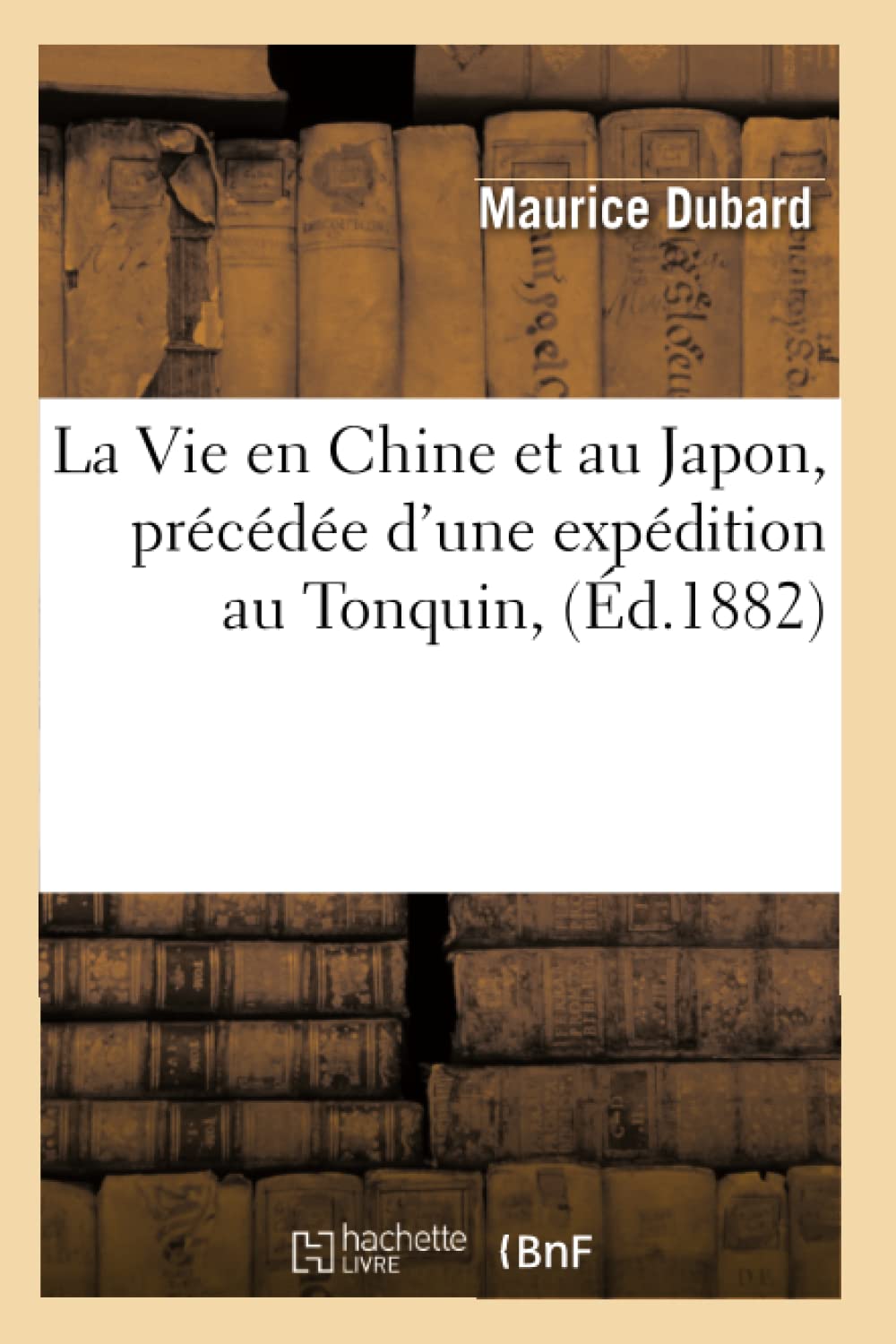 La Vie En Chine Et Au Japon, Prcde D'Une Expdition Au Tonquin, (D.1882) (Histoire) (French Edition),New