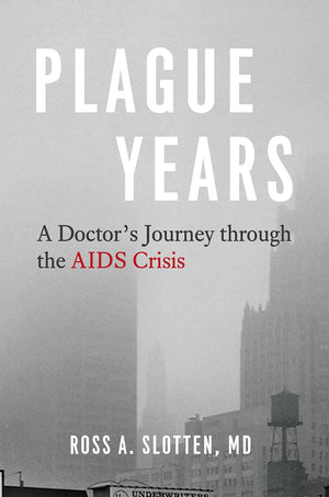 Plague Years: A Doctors Journey through the AIDS Crisis