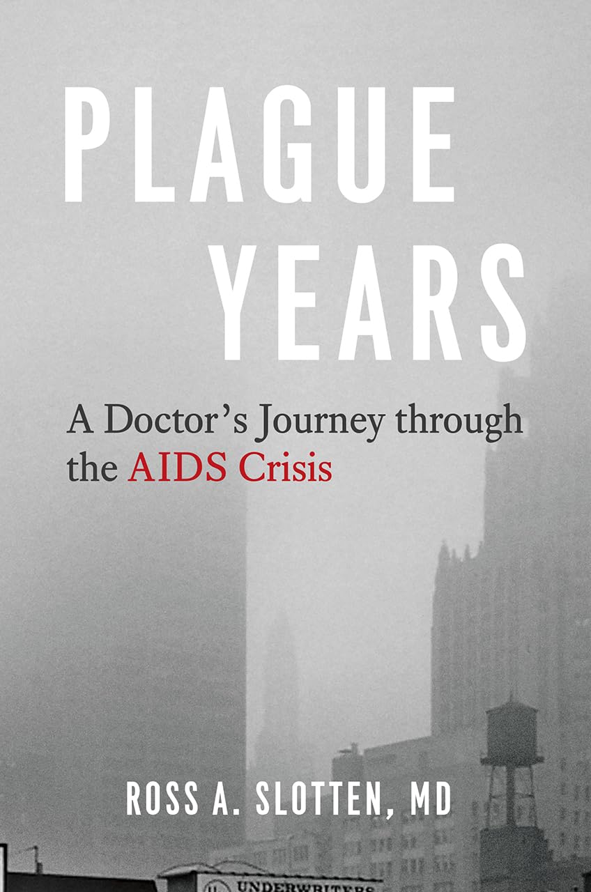 Plague Years: A Doctors Journey through the AIDS Crisis