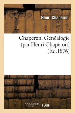 Chaperon. Gnalogie (Par Henri Chaperon) (D.1876) (Histoire) (French Edition),New