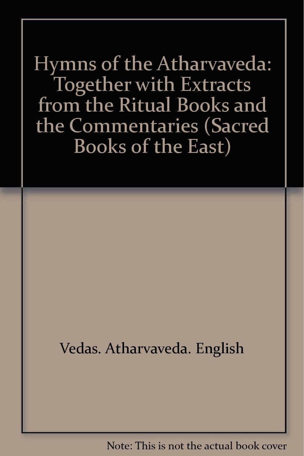 Hymns of the Atharvaveda: Together with Extracts from the Ritual Books and the Commentaries,Used