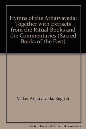 Hymns of the Atharvaveda: Together with Extracts from the Ritual Books and the Commentaries,Used